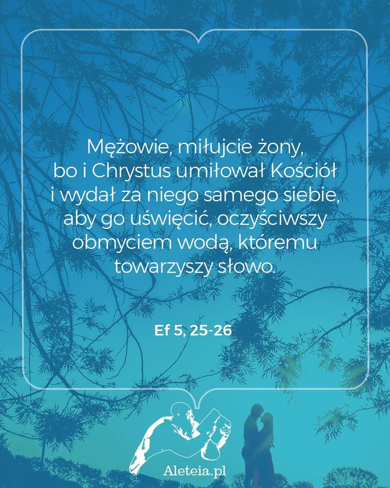 BBQ_EF5_25_26.jpeg - Aleteia Polska Mężowie miłujcie żony, bo i Chrystus umiłował Kościół i wydał za niego samego siebie, aby go uświęcić, oczyściwszy obmyciem wodą, któremu towarzyszy słowo. Ef 5,25-26
