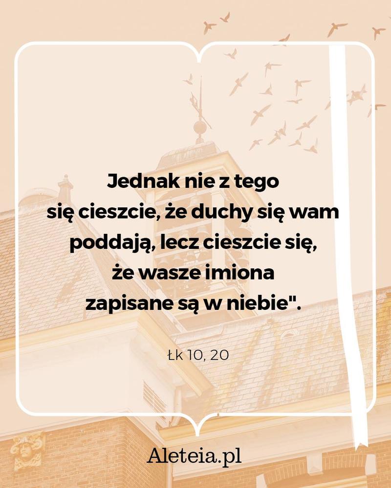 BBQ_LK10_20.jpeg - Aleteia Polska Jednak nie z tego się cieszcie, że duchy się wam poddają, lecz cieszcie się, że wasze imiona zapisane są w niebie. Łk 10,20