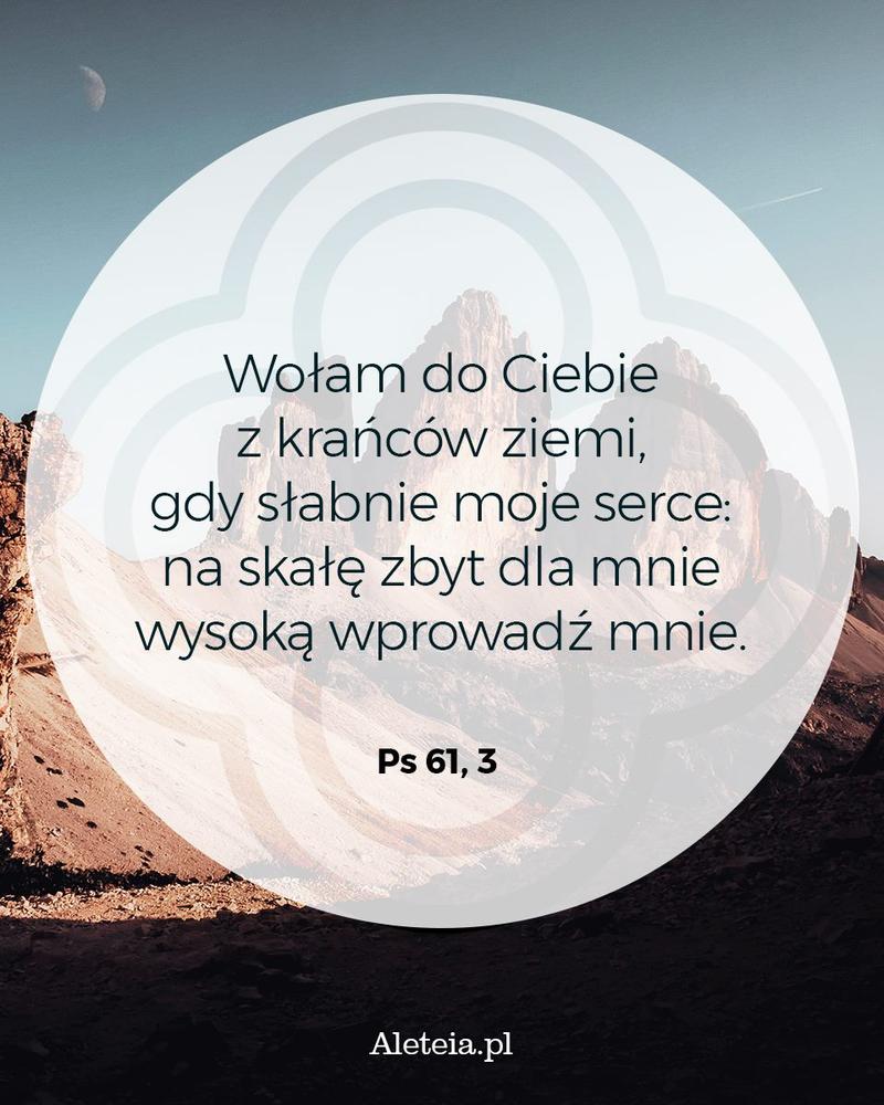 BBQ_PS61_3.jpeg - Aleteia Polska Wołam do Ciebie z krańców ziemi*, gdy słabnie moje serce: na skałę zbyt dla mnie wysoką wprowadź mnie. Ps 61,3