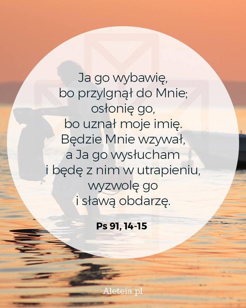 BBQ_PS91_14_15.jpeg - Aleteia Polska Ja go wybawię, bo przylgnął do Mnie; osłonię go, bo uznał moje imię. 15 Będzie Mnie wzywał, a Ja go wysłucham i będę z nim w utrapieniu, wyzwolę go i sławą obdarzę. Ps 91,14-15