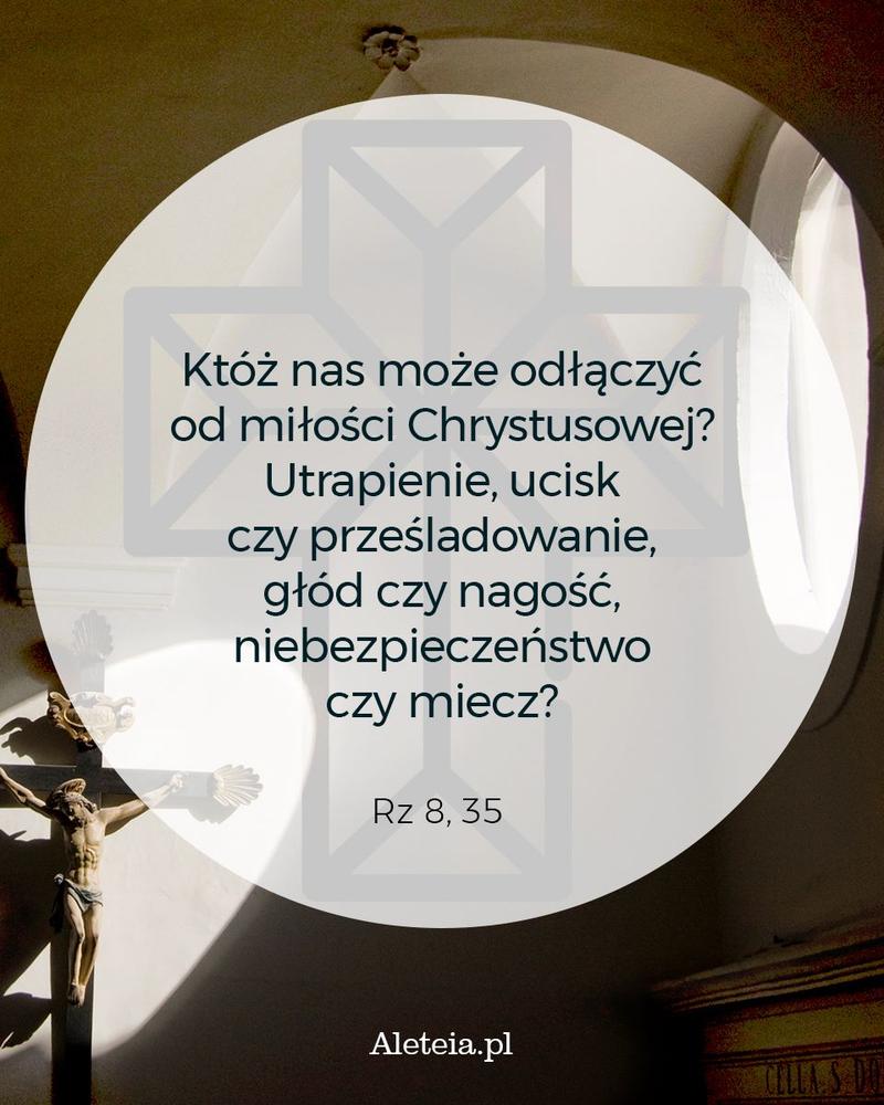 BBQ_RZ8_35.jpeg - Aleteia Polska Któż nas może odłączyć od miłości Chrystusowej? Utrapienie, ucisk czy prześladowanie, głód czy nagość, niebezpieczeństwo czy miecz? Rz 8,35