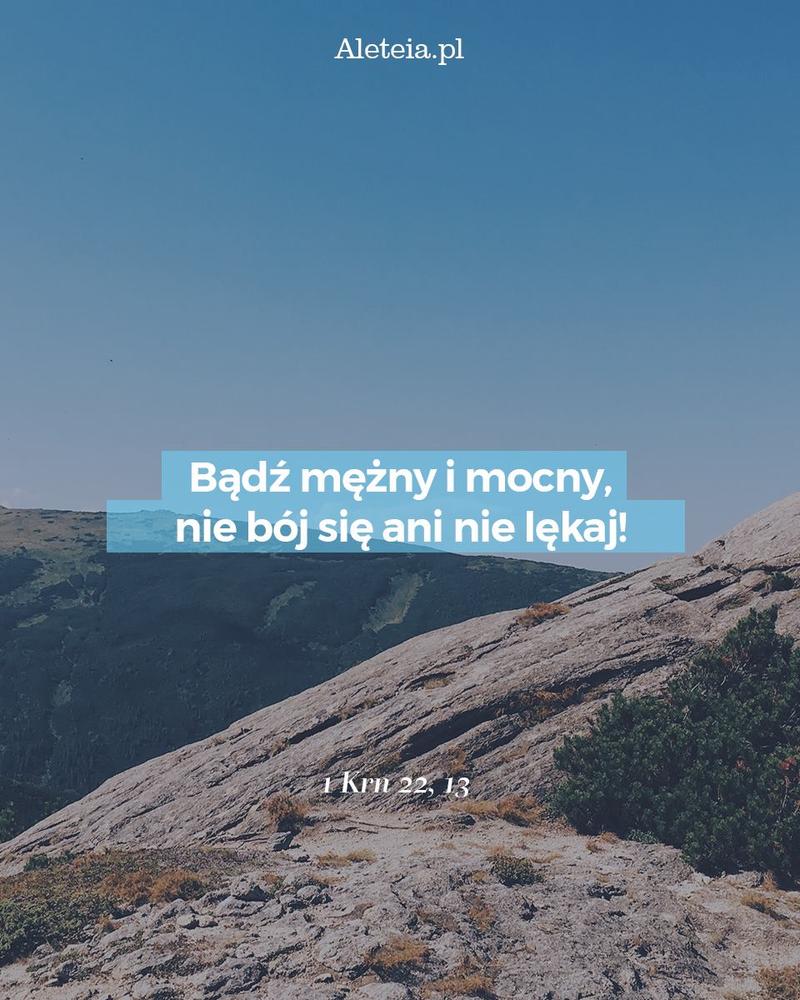 Bądź mężny i mocny, nie bój się ani nie lękaj! 1 Krn 22,13